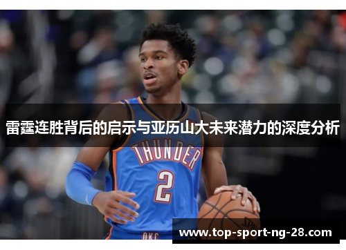 雷霆连胜背后的启示与亚历山大未来潜力的深度分析